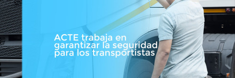 ACTE trabaja en garantizar la seguridad para los transportistas