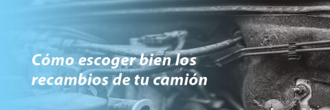 Cómo escoger bien los recambios de tu camión