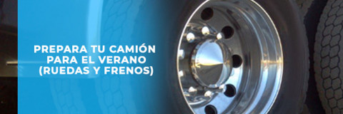 Prepara tu camión para el Verano. Ruedas y sistema de frenado 