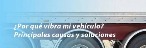 ¿Por qué vibra mi vehículo? Principales causas y soluciones