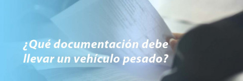 ¿Qué documentación debe llevar un vehículo pesado?