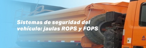 Sistemas de seguridad del vehículo: jaulas ROPS y FOPS