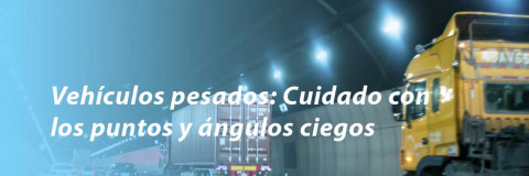 Vehículos pesados: Cuidado con los puntos y ángulos ciegos