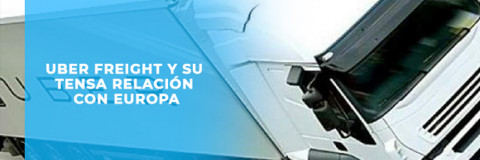Uber Freight y su tensa relación con Europa