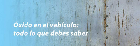 Óxido en el vehículo: todo lo que debes saber