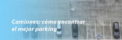 Camiones: cómo encontrar el mejor parking