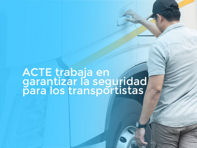 ACTE trabaja en garantizar la seguridad para los transportistas